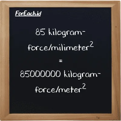 85 kilogram-force/milimeter<sup>2</sup> is equivalent to 85000000 kilogram-force/meter<sup>2</sup> (85 kgf/mm<sup>2</sup> is equivalent to 85000000 kgf/m<sup>2</sup>)